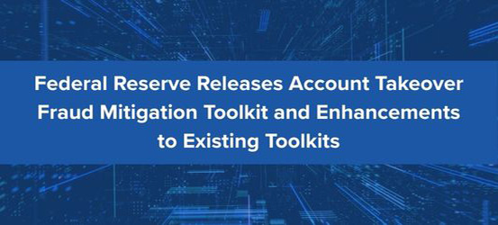 Federal Reserve Releases Account Takeover Fraud Mitigation Toolkit and Enhancements to Existing Toolkits